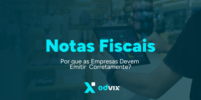 Por que as Empresas Devem Emitir Notas Fiscais Corretamente?
